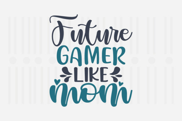 Future Gamer Like Mom Mother’s Day SVG Graphics