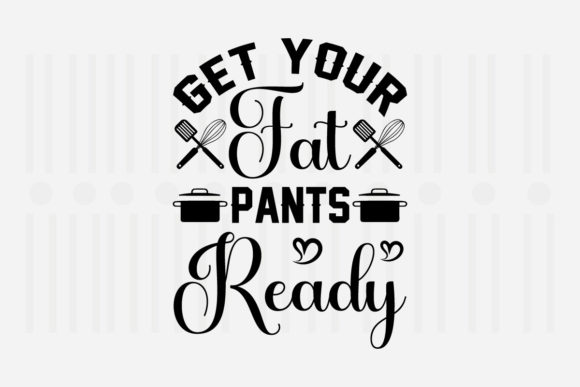 Get Your Fat Pants Ready, Kitchen SVG Graphics