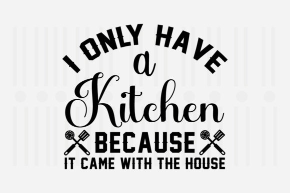 I Only Have a Kitchen Because It SVG Graphics