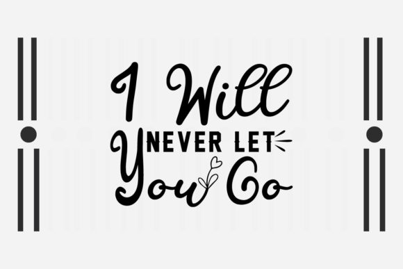 I Will Never Let You Go SVG Love Quotes: Graphics for Crafts & Local Brands