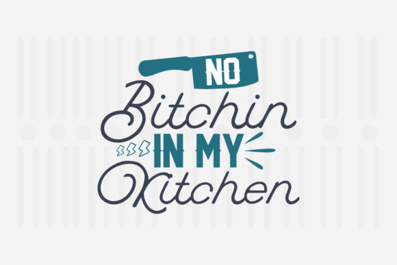 No Bitchin in My Kitchen SVG Graphics for Crafts