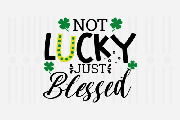 Not Lucky Just Blessed SVG Graphics for Crafts